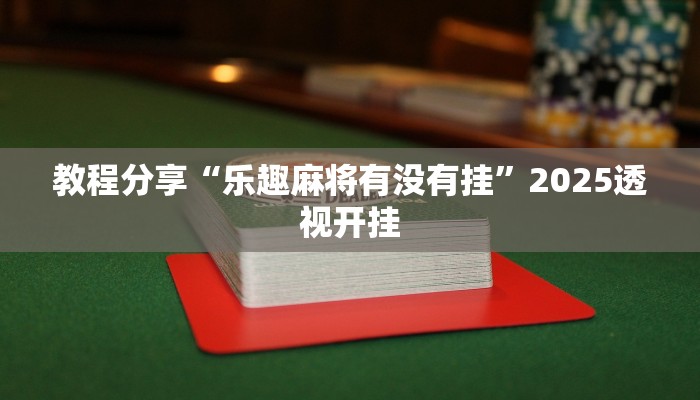 教程分享“乐趣麻将有没有挂”2025透视开挂