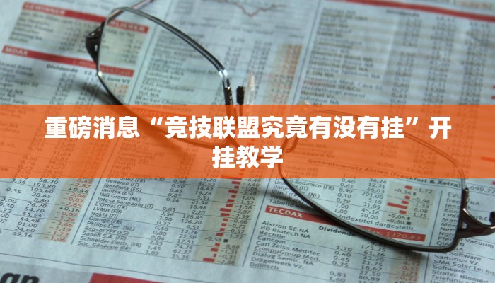 重磅消息“竞技联盟究竟有没有挂”开挂教学 重磅消息“竞技联盟究竟有没有挂”开挂教学