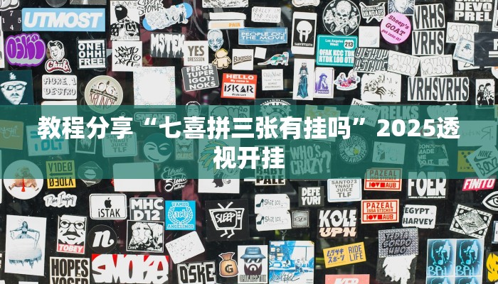 教程分享“七喜拼三张有挂吗”2025透视开挂