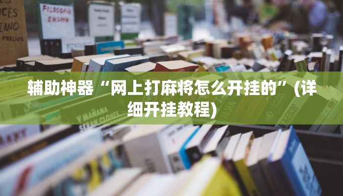 辅助神器“网上打麻将怎么开挂的”(详细开挂教程)