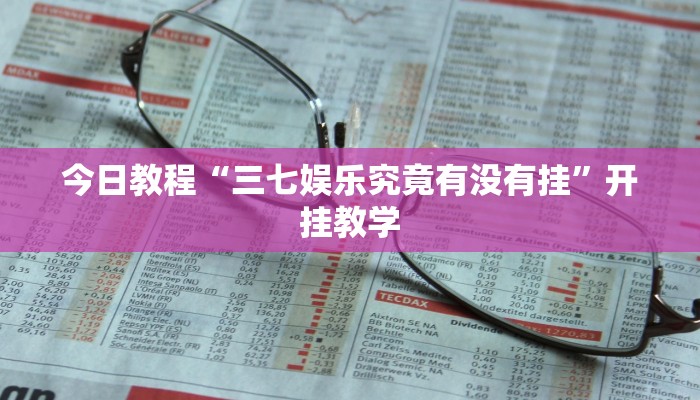 今日教程“三七娱乐究竟有没有挂”开挂教学
