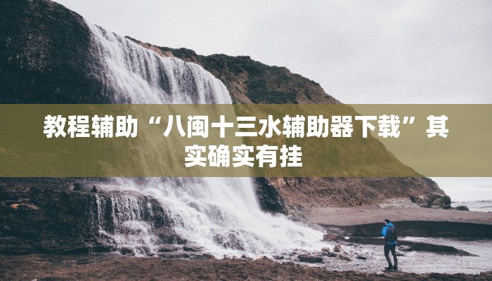 教程辅助“八闽十三水辅助器下载”其实确实有挂 教程辅助“八闽十三水辅助器下载”其实确实有挂